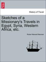 Sketches of a Missionary s Travels in Egypt, Syria, Western Africa, etc. - Macbrair, Robert Maxwell