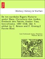 De tre nordiske Rigers Historie under Hans, Christiern den Anden, Frederik den Første, Gustav Vasa, Grevefeiden. 1497-1536. [Bd. 5. edited by C. Bruun and F. Krarup.] Forste Bind. - Allen, Carl Ferdinand|Bruun, Christian Walther