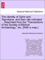 The Identity of Ophir and Taprobane, and their site indicated . Reprinted from the Transactions of the Society of Biblical Archæology, etc. [With a map.] - Cameron, Alexander Mackenzie