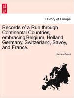 Records of a Run through Continental Countries, embracing Belgium, Holland, Germany, Switzerland, Savoy, and France. - Grant, James