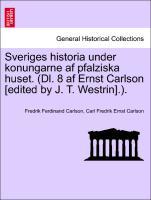 Sveriges historia under konungarne af pfalziska huset. (Dl. 8 af Ernst Carlson [edited by J. T. Westrin].). Fjerde Delen - Carlson, Fredrik Ferdinand|Carlson, Carl Fredrik Ernst