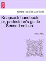 Knapsack handbook or, pedestrian s guide . Second edition. - White, William