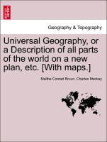 Universal Geography, or a Description of all parts of the world on a new plan, etc. [With maps.] VOL. IV. - Bruun, Malthe Conrad|Mackay, Charles