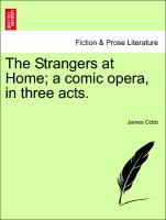 The Strangers at Home a comic opera, in three acts. - Cobb, James