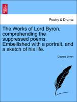 The Works of Lord Byron, comprehending the suppressed poems. Embellished with a portrait, and a sketch of his life. Vol. XIII. - Byron, George