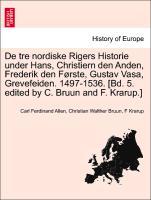 De tre nordiske Rigers Historie under Hans, Christiern den Anden, Frederik den Første, Gustav Vasa, Grevefeiden. 1497-1536. [Bd. 5. edited by C. Bruun and F. Krarup.] FJERDE BIND, ANDEN AFDELING - Allen, Carl Ferdinand|Bruun, Christian Walther|Krarup, F