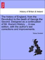 The history of England, from the Revolution to the death of George the Second. Designed as a continuation of Mr. Hume s History . A new edition, with the author s last corrections and improvements. VOL. IV, NEW EDITION - Smollett, Tobias