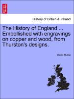 The History of England . Embellished with engravings on copper and wood, from Thurston s designs. Volume the fifth. - Hume, David