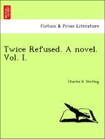 Twice Refused. A novel. Vol. I. - Stirling, Charles E.