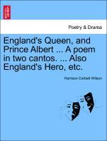 England s Queen, and Prince Albert . A poem in two cantos. . Also England s Hero, etc. - Wilson, Harrison Corbett