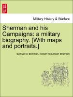 Sherman and his Campaigns: a military biography. [With maps and portraits.] - Bowman, Samuel M.|Sherman, William Tecumseh