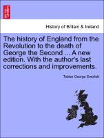 The history of England from the Revolution to the death of George the Second . A new edition. With the author s last corrections and improvements. VOLUME THE FIRST - Smollett, Tobias George
