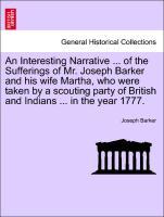 An Interesting Narrative . of the Sufferings of Mr. Joseph Barker and his wife Martha, who were taken by a scouting party of British and Indians . in the year 1777. - Barker, Joseph