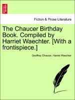 The Chaucer Birthday Book. Compiled by Harriet Waechter. [With a frontispiece.] - Chaucer, Geoffrey|Waechter, Harriet