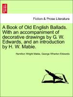 A Book of Old English Ballads. With an accompaniment of decorative drawings by G. W. Edwards, and an introduction by H. W. Mabie. - Mabie, Hamilton Wright|Edwards, George Wharton