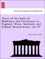 Views of the Seats of Noblemen and Gentlemen in England, Wales, Scotland, and Ireland. Second series, vol. IV - Neale, John Preston
