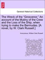 The Wreck of the Grosvenor. An account of the Mutiny of the Crew and the Loss of the Ship, when trying to make the Bermudas. [A novel, by W. Clark Russell.] VOL. III - Anonymous|Russell, William Clark
