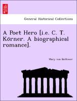 A Poet Hero [i.e. C. T. Ko¨rner. A biographical romance]. - Bothmer, Mary von