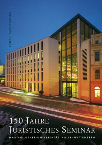 150 Jahre Juristisches Seminar der Martin-Luther-Universität Halle-Wittenberg - Lück, Heiner, Heiner Schnelling und Karl E Wehnert