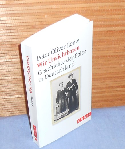 Wir Unsichtbaren : Geschichte der Polen in Deutschland - Peter Oliver Loew