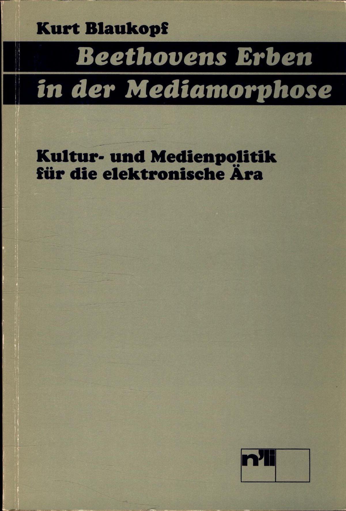 Beethovens Erben in der Mediamorphose Kultur und Medienpolitik für die elektronische Ära - Blaukopf, Kurt