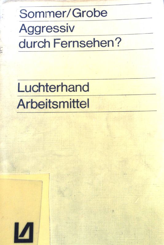 Aggressiv durch Fernsehen? : Überlegungen z. Medienerziehung von Kindern u. Jugendlichen. Luchterhand-Arbeitsmittel - Sommer, Adelb und Hans Grobe