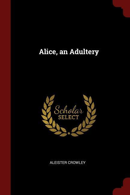 Alice, an Adultery - Crowley, Aleister