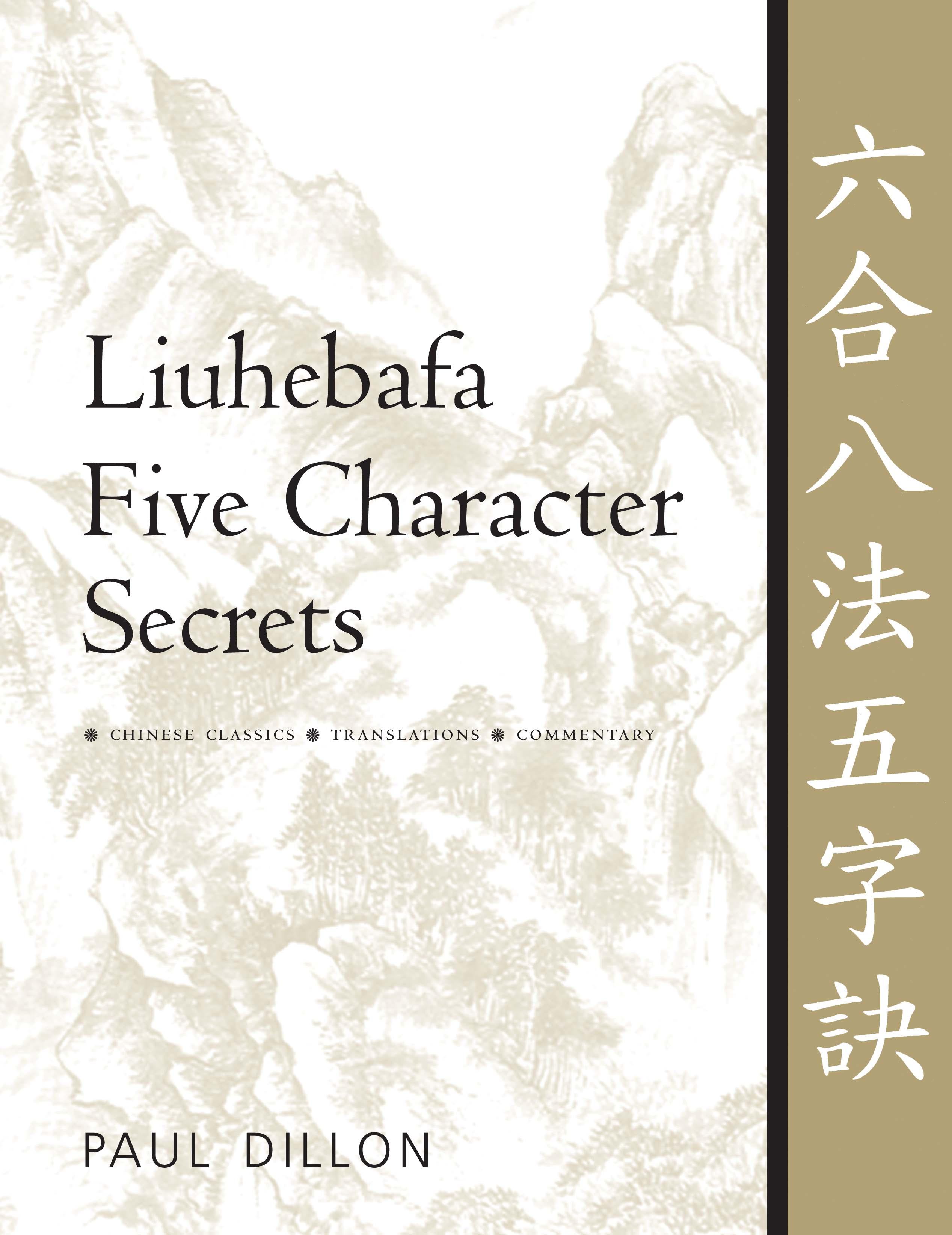 Liuhebafa Five Character Secrets: Chinese Classics, Translations, Commentary - Dillon, Paul