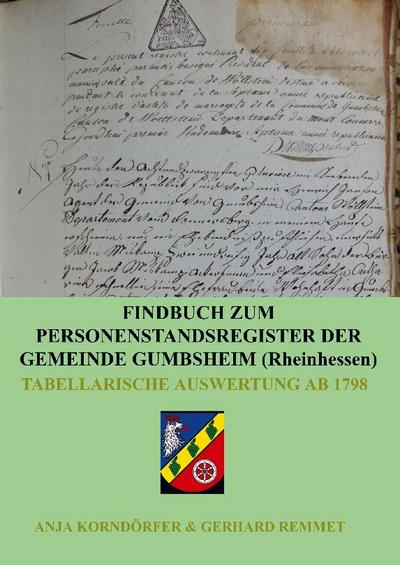 Findbuch zum Personenstandsregister der Gemeinde Gumbsheim/Rheinhessen : Tabellarische Auswertung ab 1798 - Anja Korndörfer & Gerhard Remmet