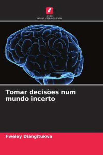 Tomar decisões num mundo incerto - Fweley Diangitukwa