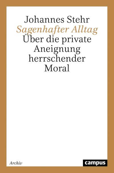 Sagenhafter Alltag : Über die private Aneignung herrschender Moral - Johannes Stehr