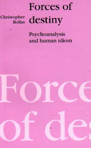 Forces of Destiny: Psychoanalysis and the Human Idiom - Bollas, Christopher