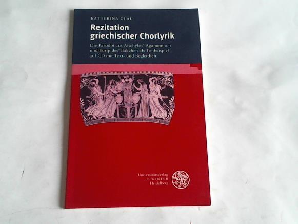 Rezitation griechischer Chorlyrik. Die Parodoi aus Aischylos' Agamemnon und Euripides' Bakchen als Tonbeispiel auf CD mit Text- und Begleitheft - Glau, Katherina