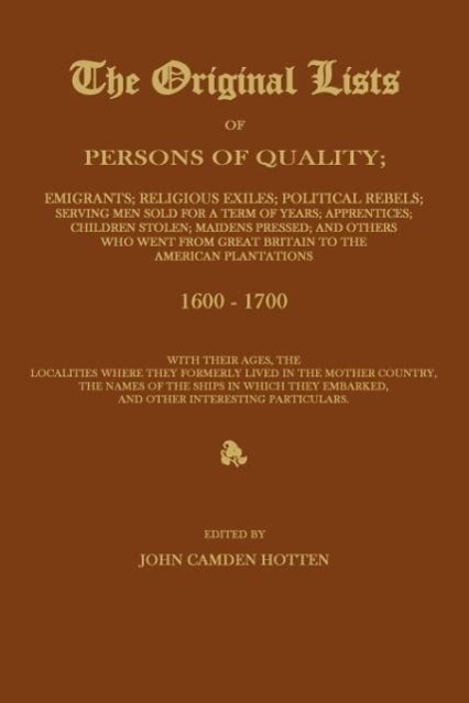 The Original Lists of Persons of Quality Emigrants Religious Exiles Political Rebels Serving Men Sold for a Term of Years Apprentices Children S - Hotten, John Camden