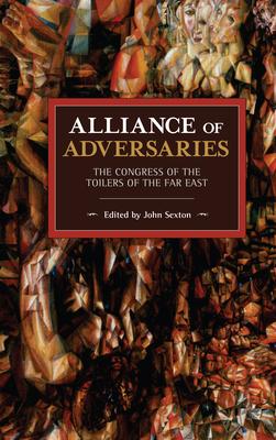 Alliance of Adversaries: The Congress of the Toilers of the Far East - Sexton, John