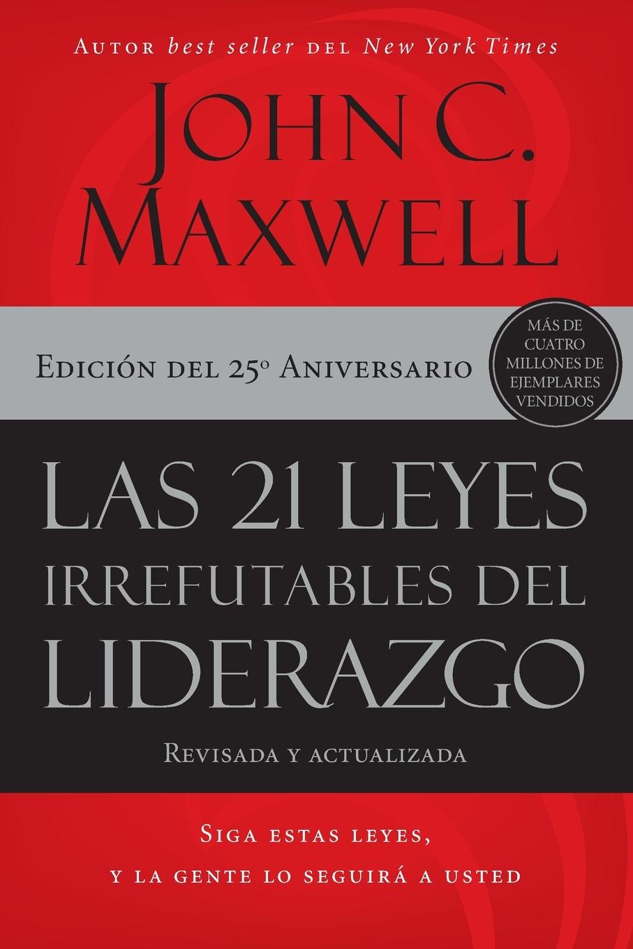 Las 21 Leyes Irrefutables del Liderazgo: Siga Estas Leyes, Y La Gente Lo Seguirá a Usted - Maxwell, John C.