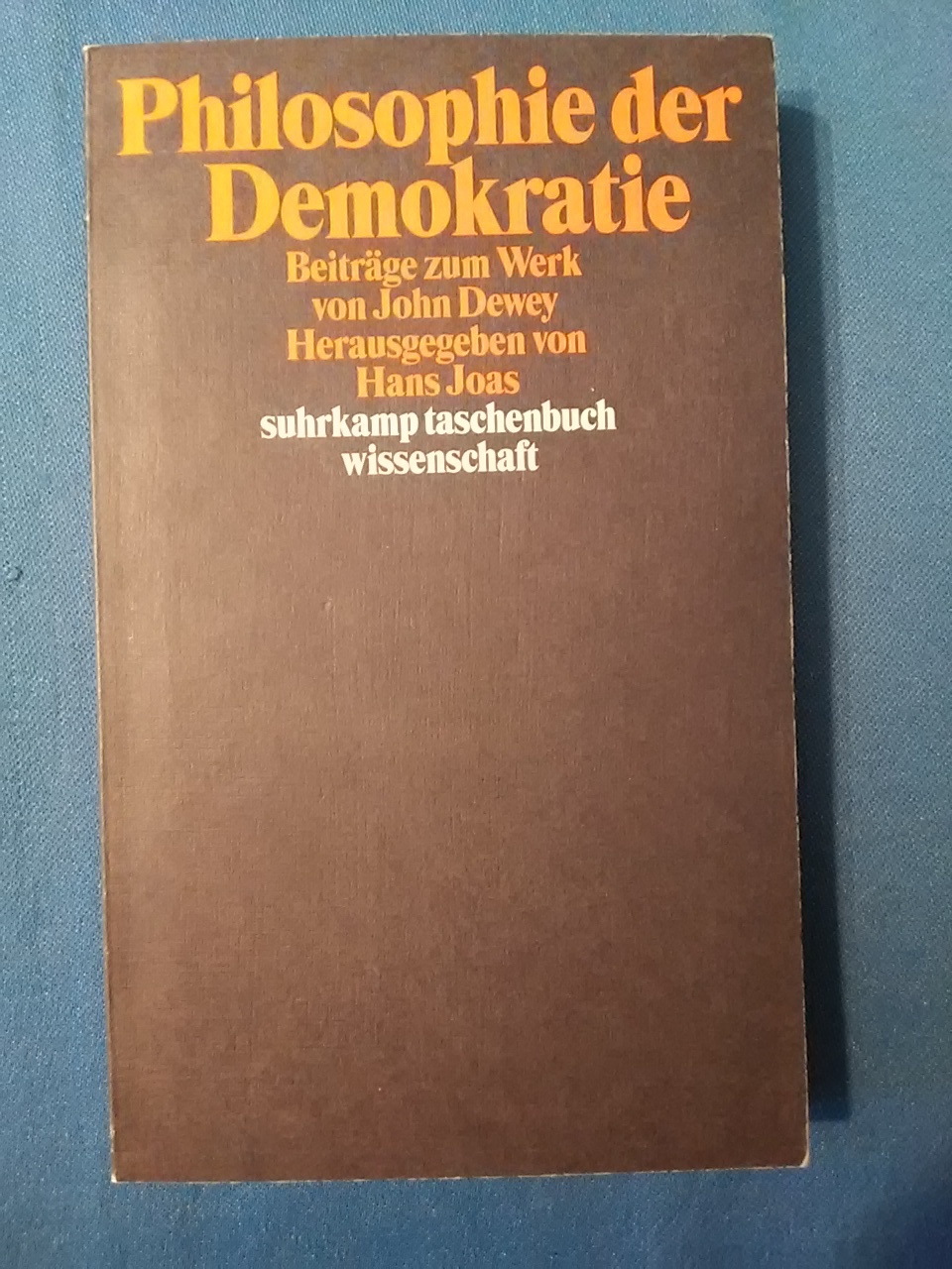 Philosophie der Demokratie : Beiträge zum Werk von John Dewey. hrsg. von Hans Joas / Suhrkamp-Taschenbuch Wissenschaft ; 1485 - Joas, Hans (Herausgeber)