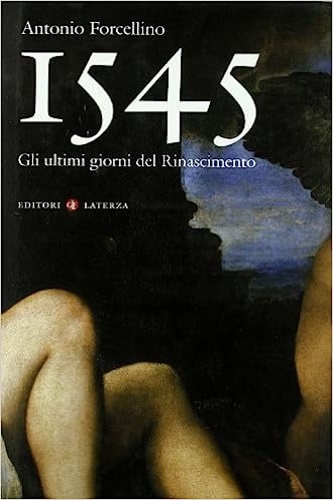 1545. Gli ultimi giorni del Rinascimento. - Forcellino,Antonio.