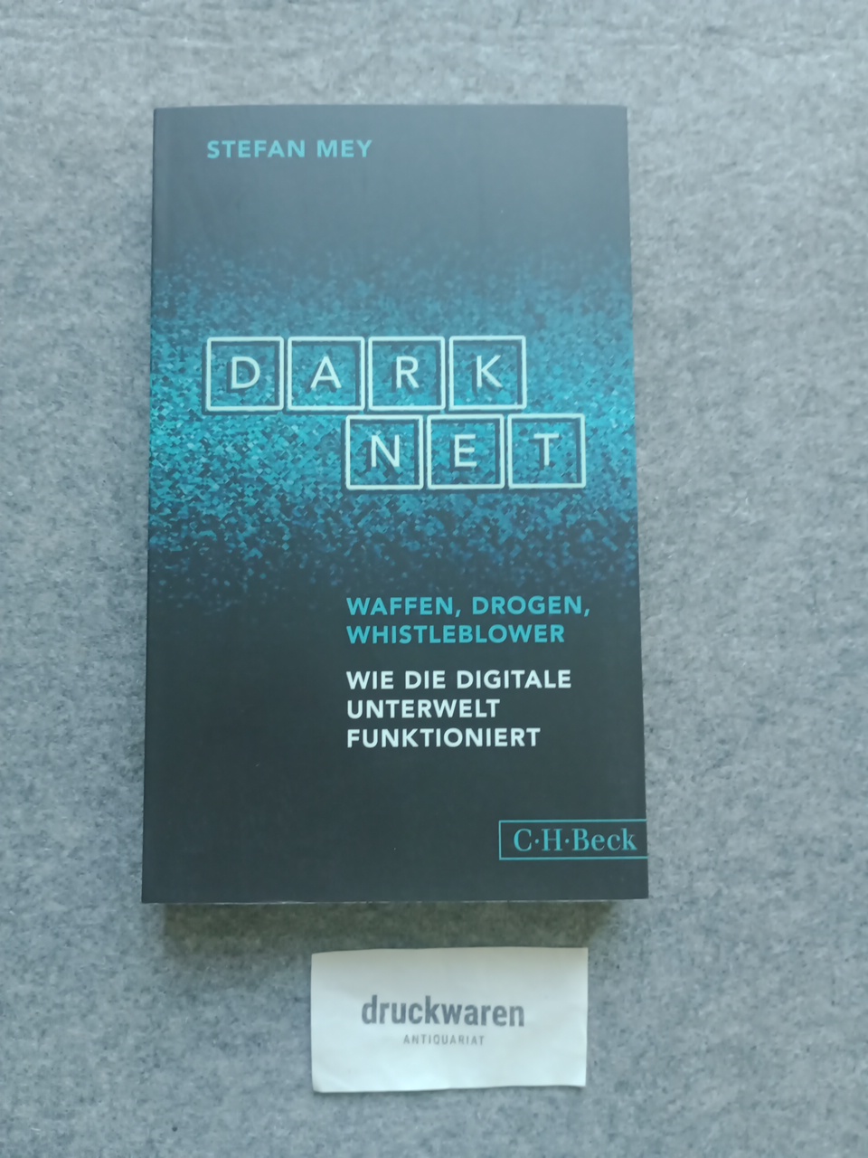 Darknet : Waffen, Drogen, Whistleblower : wie die digitale Unterwelt funktioniert. C.H. Beck Paperback 6288. - Mey, Stefan