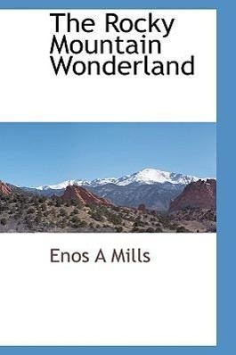 The Rocky Mountain Wonderland - Mills, Enos A.