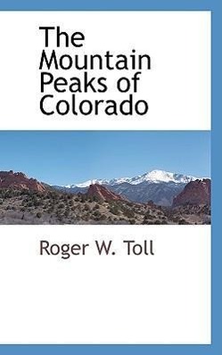 The Mountain Peaks of Colorado - Toll, Roger W.