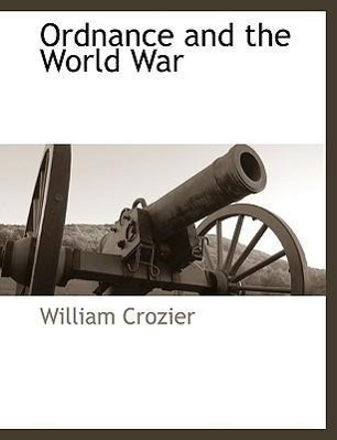 Ordnance and the World War - Crozier, William