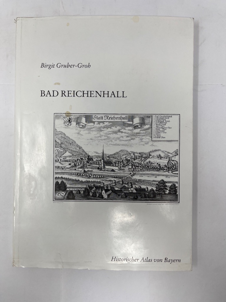 Bad Reichenhall Historischer Atlas von Bayern : Teil Altbayern Kommission für Bayerische Landesgeschichte München. Zugl.: München, Univ., Diss., 1989/90 u.d.T.: Gruber-Groh, Birgit: Historischer Atlas von Bayern: Das Landgericht Reichenhall. - Lindner, Manfred