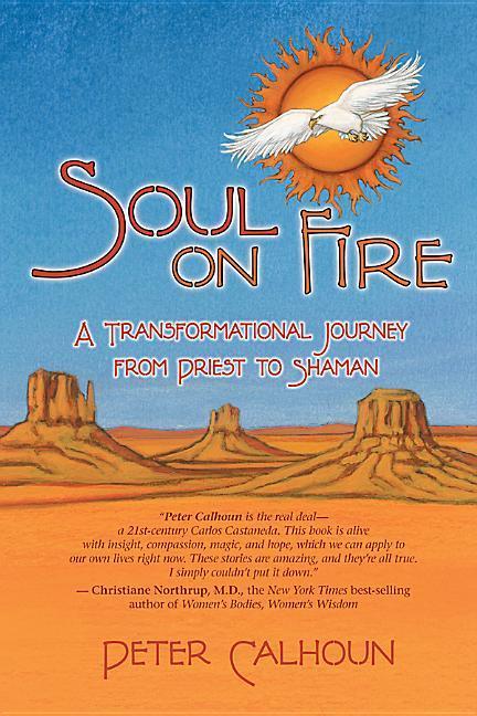 Soul on Fire: A Transformational Journey from Priest to Shaman - Calhoun, Peter