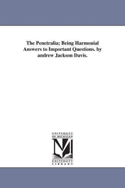 The Penetralia Being Harmonial Answers to Important Questions. by andrew Jackson Davis. - Davis, Andrew Jackson