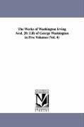 The Works of Washington Irving Avol. 20: Life of George Washington in Five Volumes (Vol. 4) - Irving, Washington