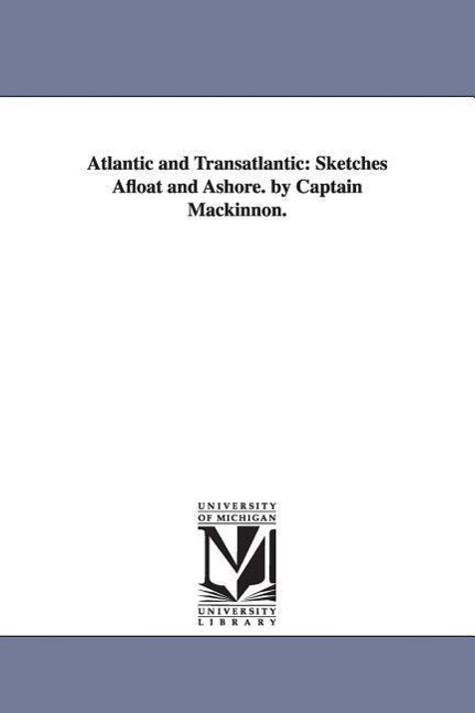 Atlantic and Transatlantic: Sketches Afloat and Ashore. by Captain Mackinnon. - Mackinnon, Lauchlan Bellingham