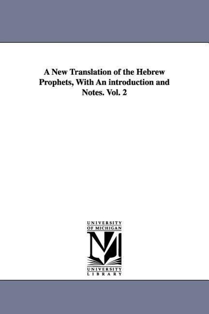 A New Translation of the Hebrew Prophets, With An introduction and Notes. Vol. 2 - Noyes, George R.