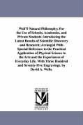 Well\\ S Natural Philosophy For the Use of Schools, Academies, and Private Students: introducing the Latest Results of Scientific Discovery and Resear - Wells, David Ames