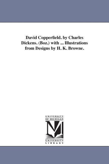 David Copperfield. by Charles Dickens. (Boz.) with . Illustrations from Designs by H. K. Browne. - Dickens, Charles